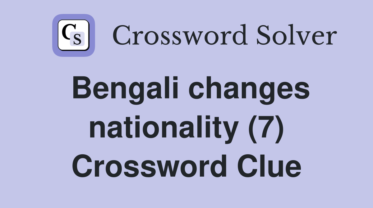 Bengali changes nationality (7) Crossword Clue