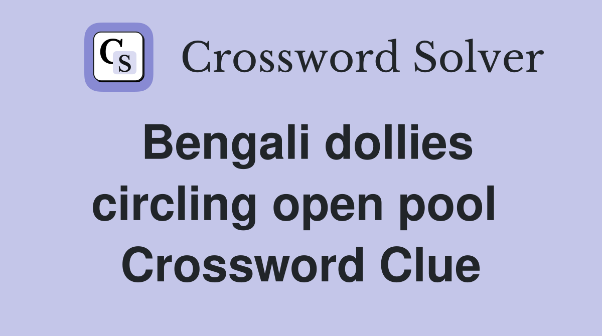 Bengali dollies circling open pool  Crossword Clue