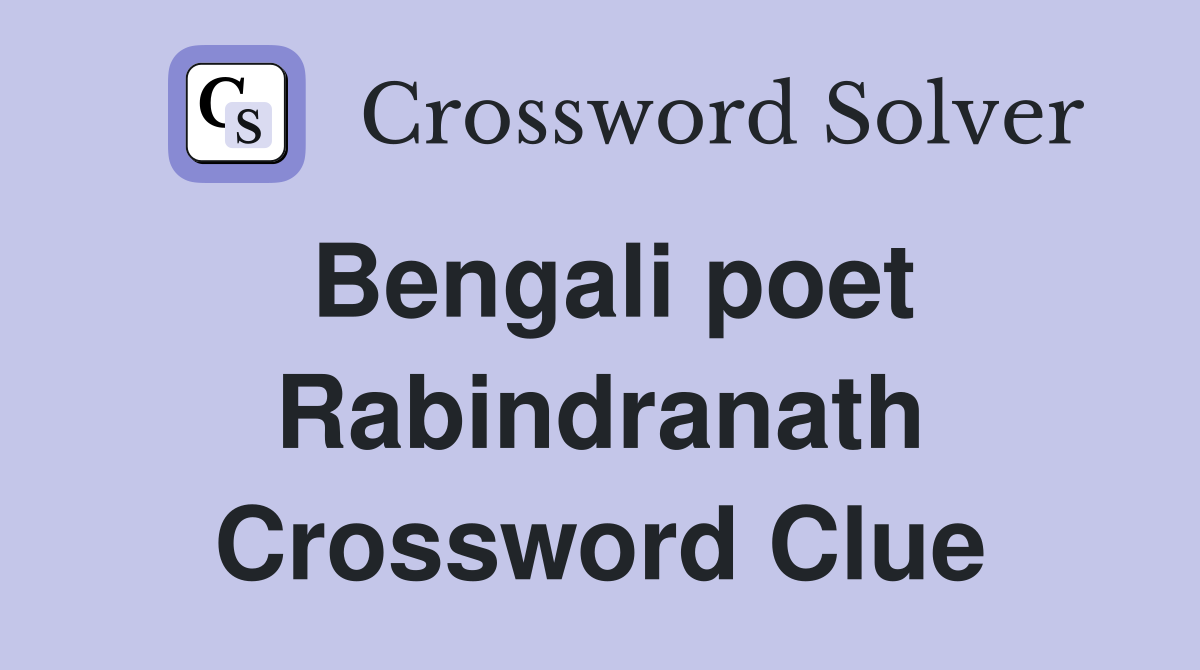 Bengali poet Rabindranath Crossword Clue