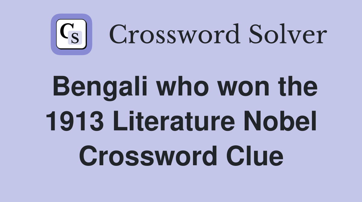 Bengali who won the 1913 Literature Nobel Crossword Clue