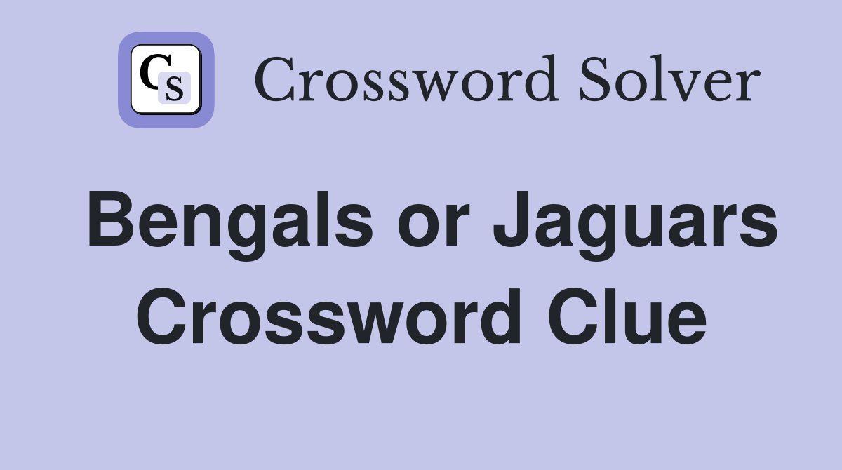 Bengals or Jaguars Crossword Clue