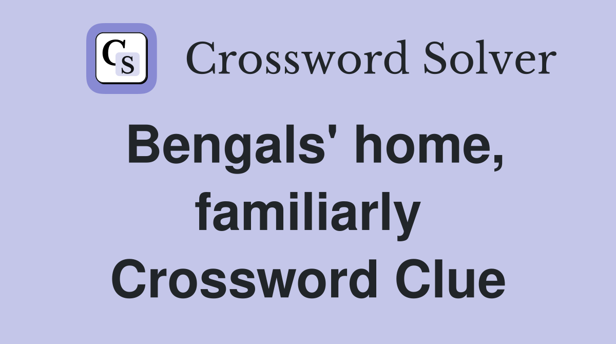 Bengals' home, familiarly Crossword Clue