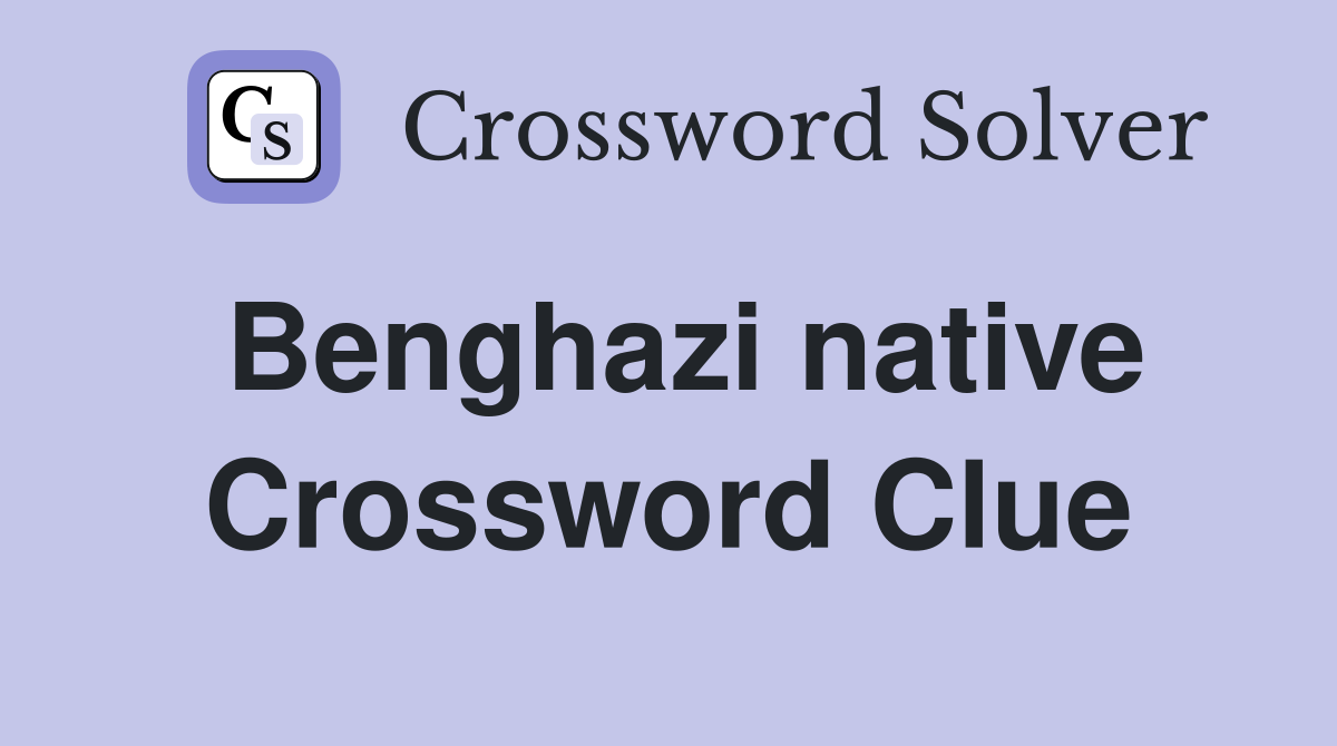 Benghazi native Crossword Clue
