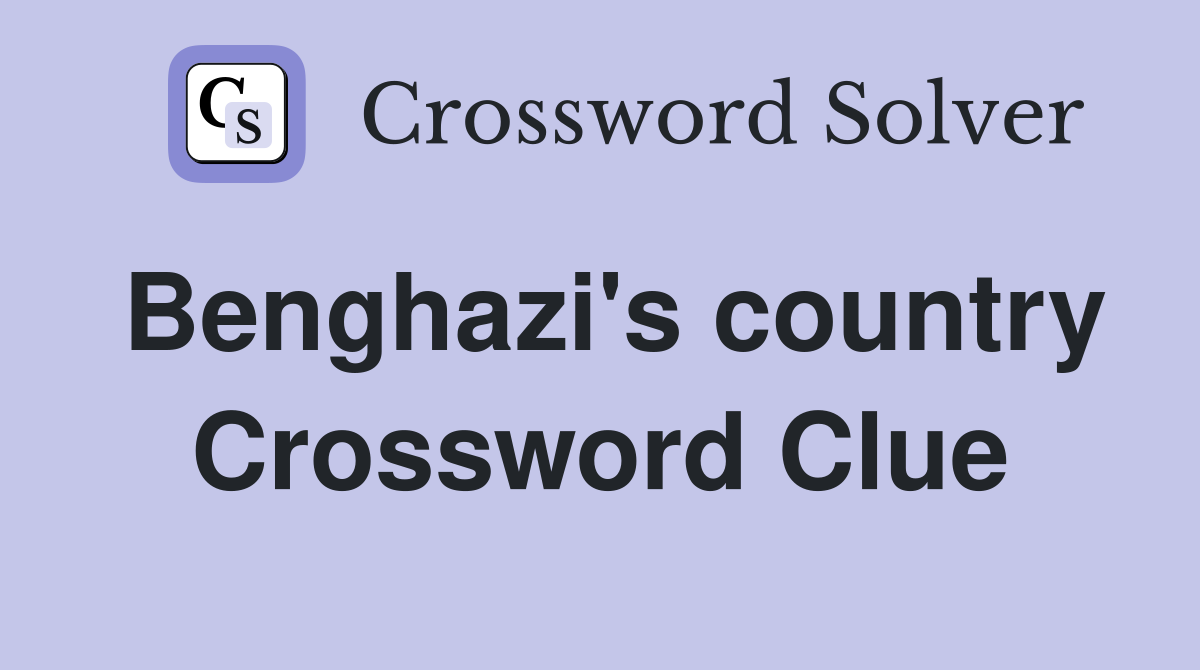 Benghazi's country Crossword Clue