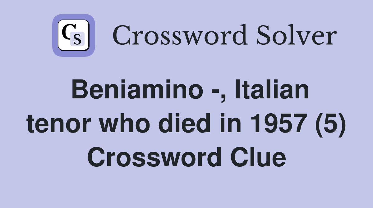 Beniamino -, Italian tenor who died in 1957 (5) Crossword Clue