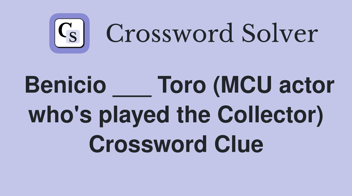 Benicio ___ Toro (MCU actor who's played the Collector) Crossword Clue