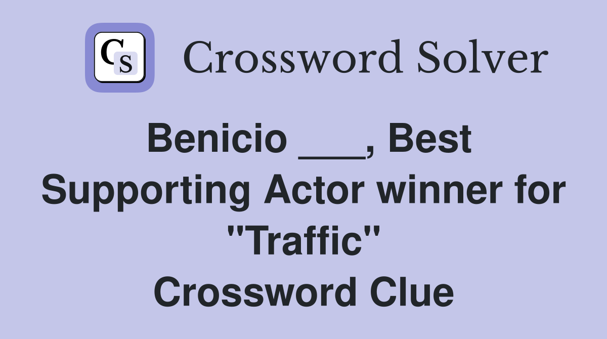 Benicio ___, Best Supporting Actor winner for "Traffic" Crossword Clue