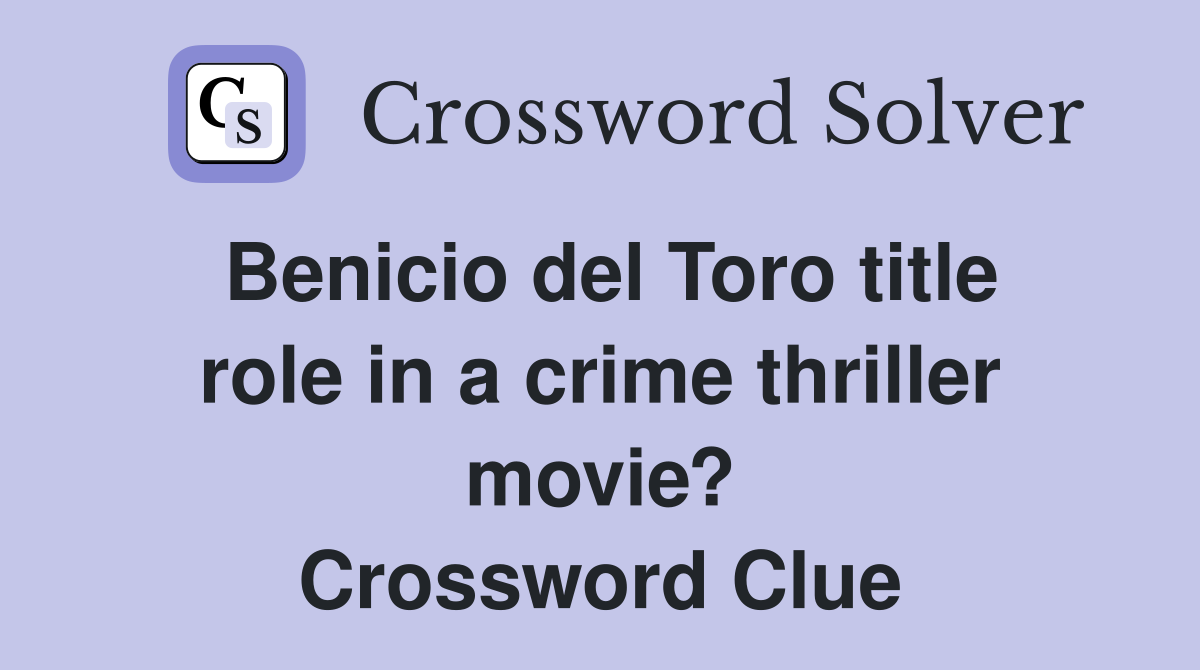 Benicio del Toro title role in a crime thriller movie? Crossword Clue