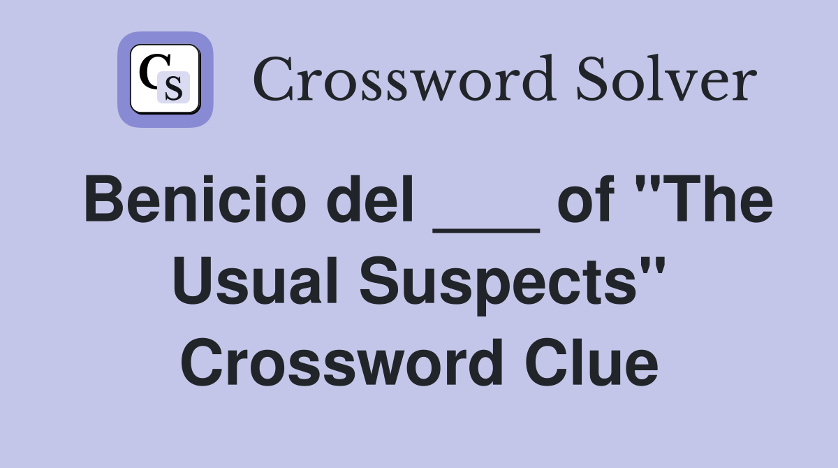 Benicio del ___ of "The Usual Suspects" Crossword Clue