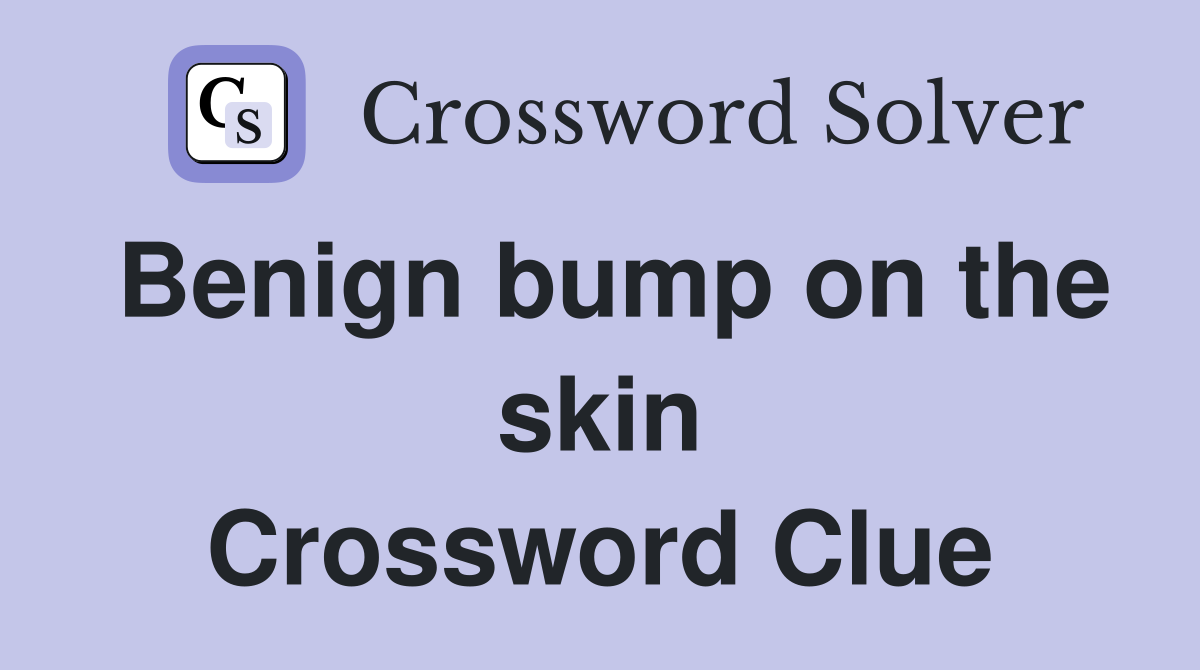 Benign bump on the skin Crossword Clue