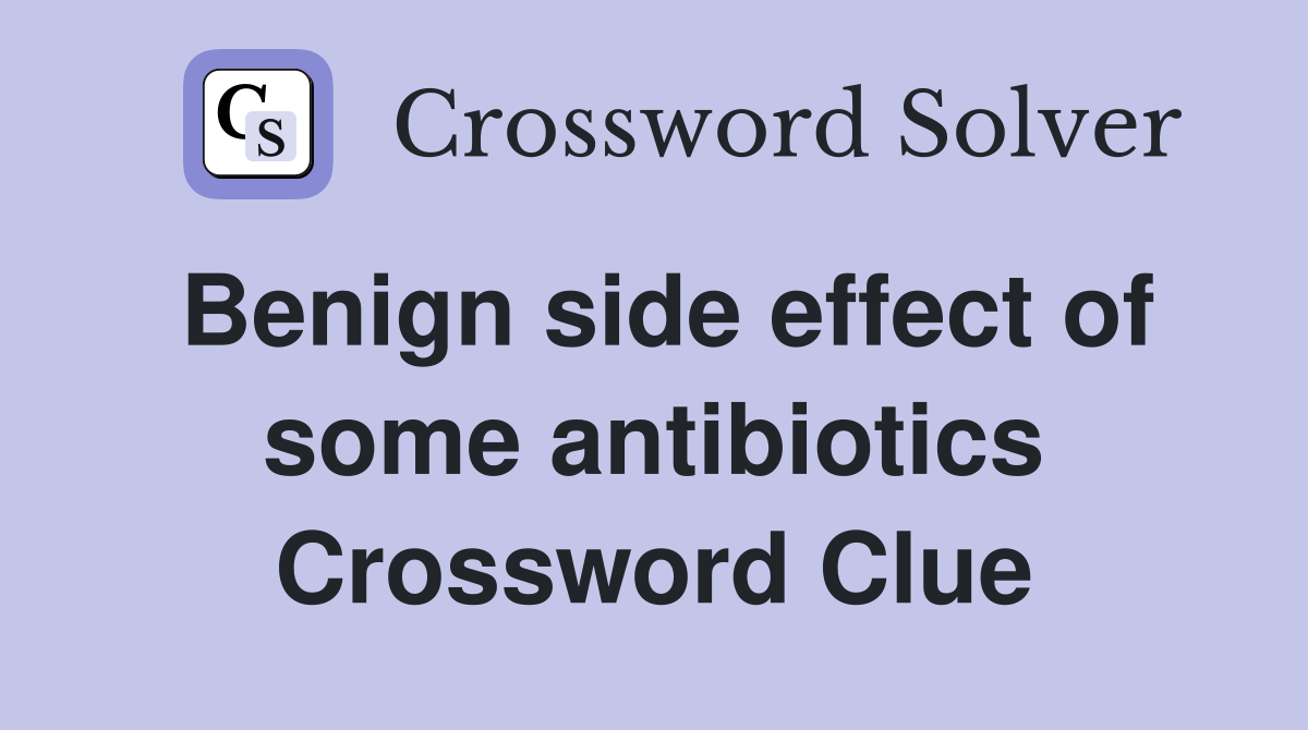 Benign side effect of some antibiotics Crossword Clue