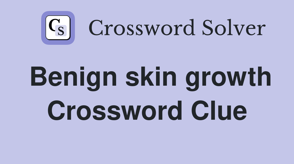 Benign skin growth Crossword Clue
