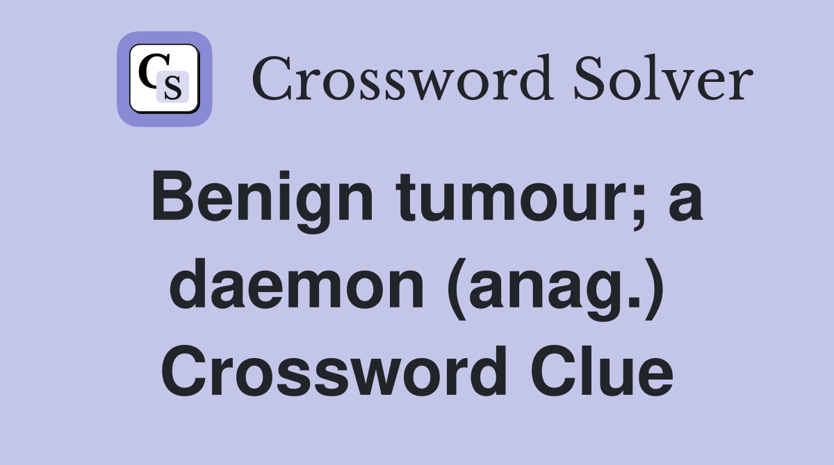 Benign tumour; a daemon (anag.) Crossword Clue