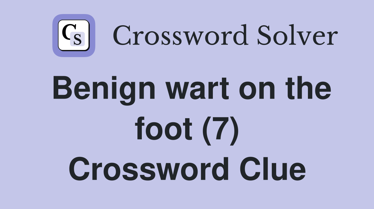 Benign wart on the foot (7) Crossword Clue