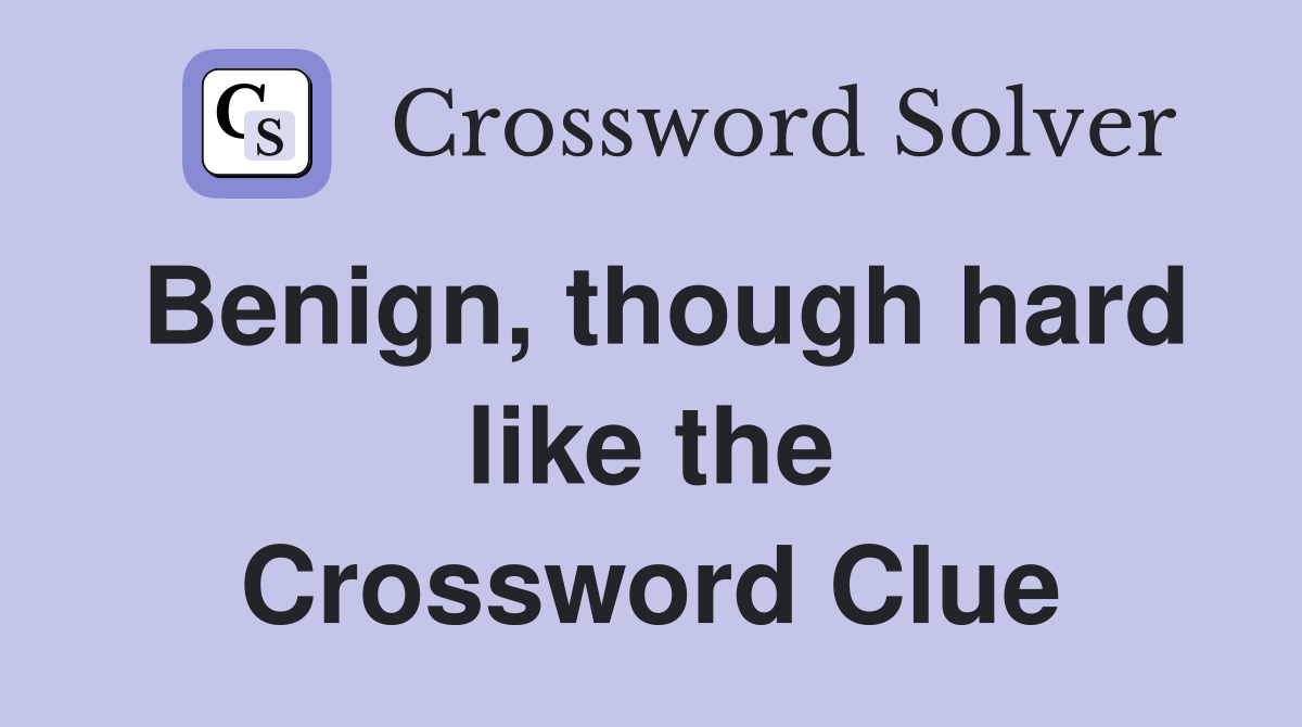 Benign, though hard like the Crossword Clue