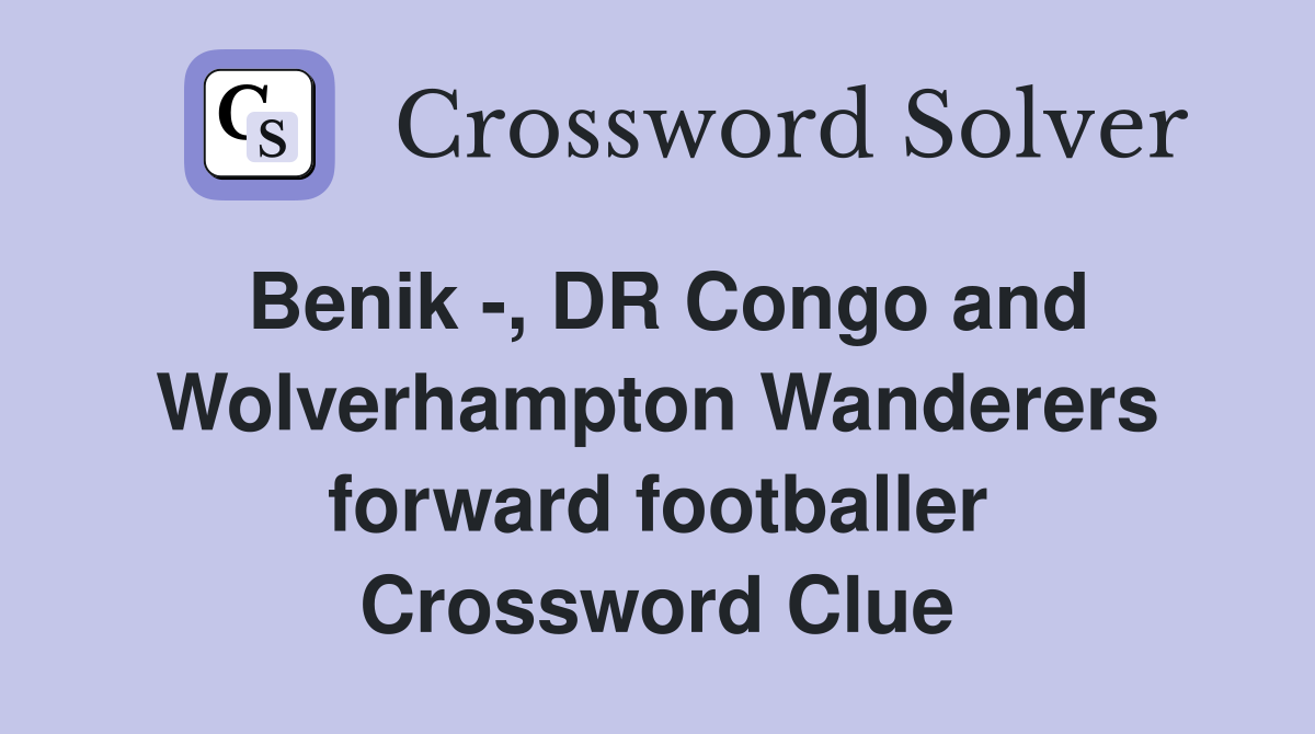 Benik -, DR Congo and Wolverhampton Wanderers forward footballer Crossword Clue