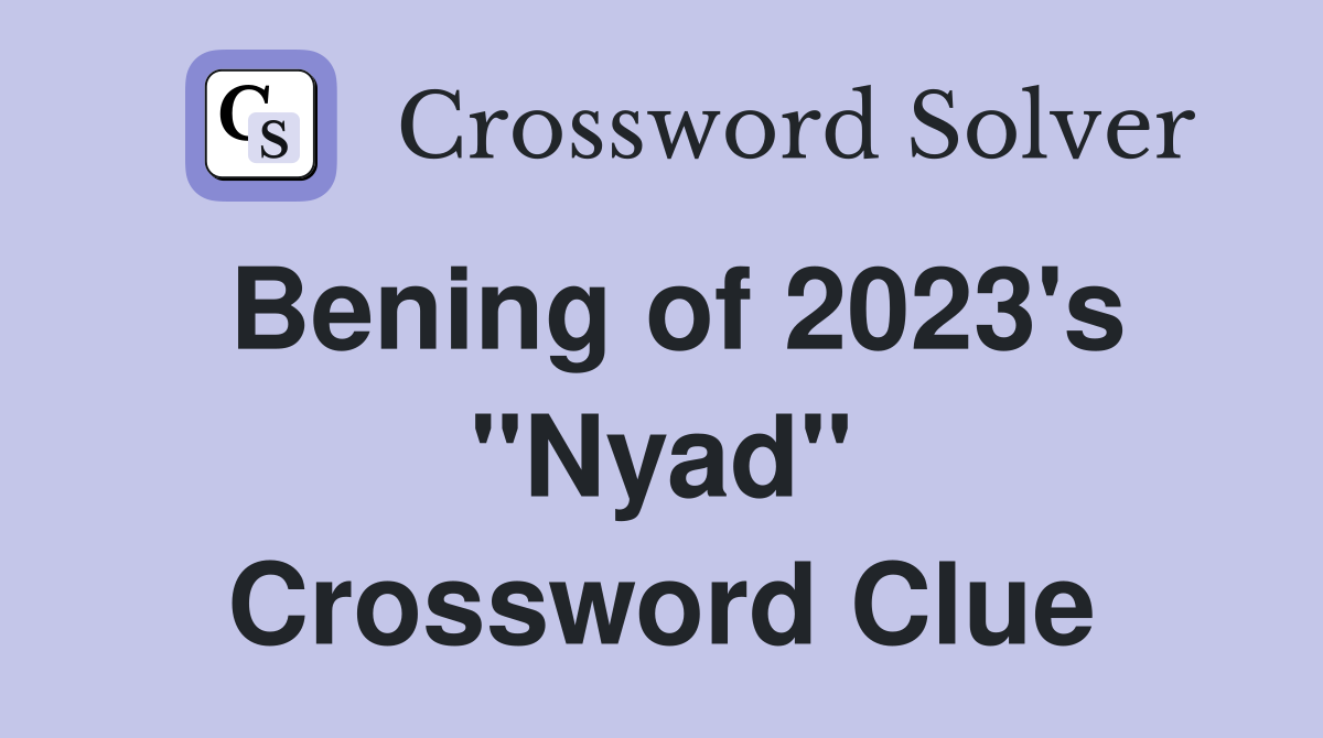 Bening of 2023's "Nyad" Crossword Clue
