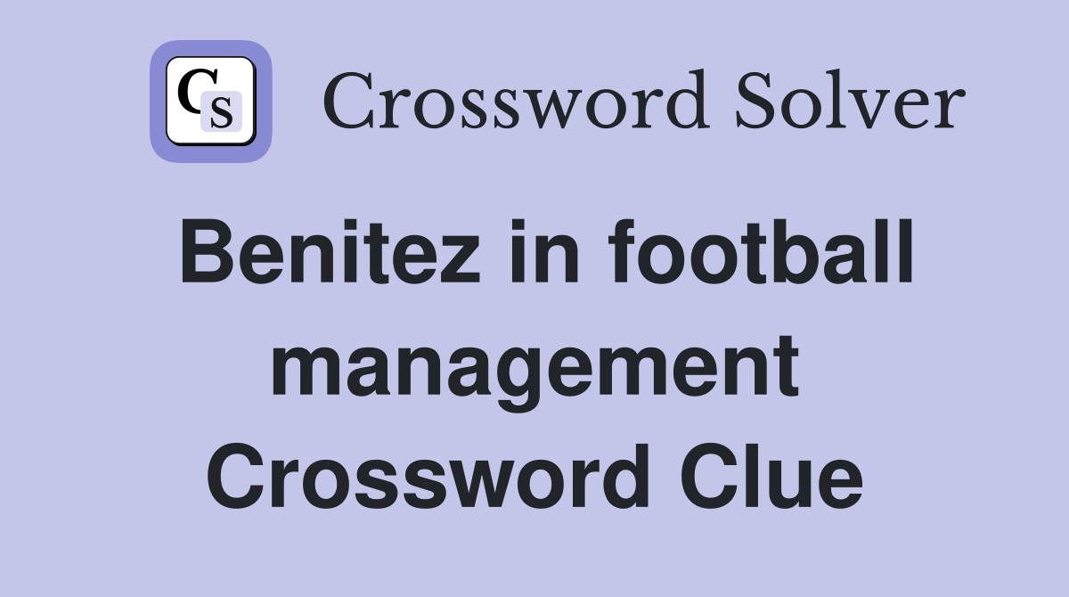 Benitez in football management Crossword Clue