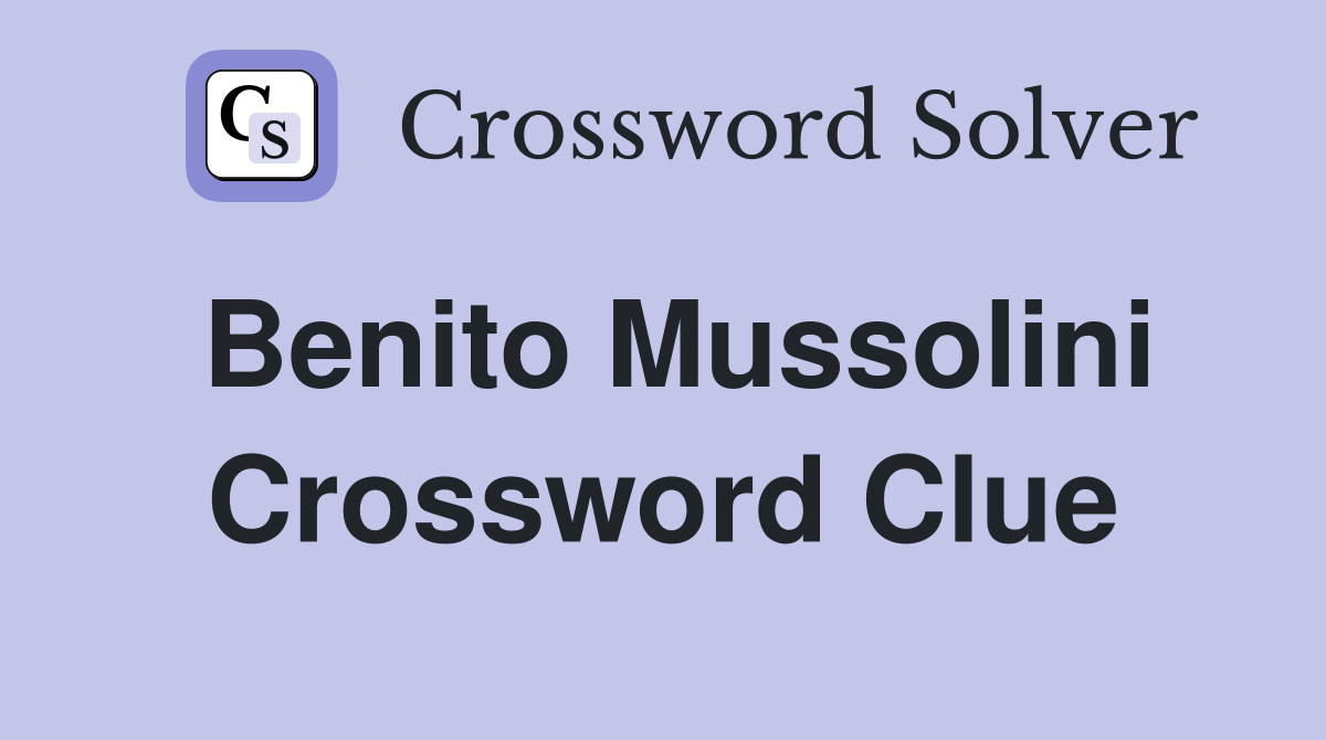 Benito Mussolini Crossword Clue