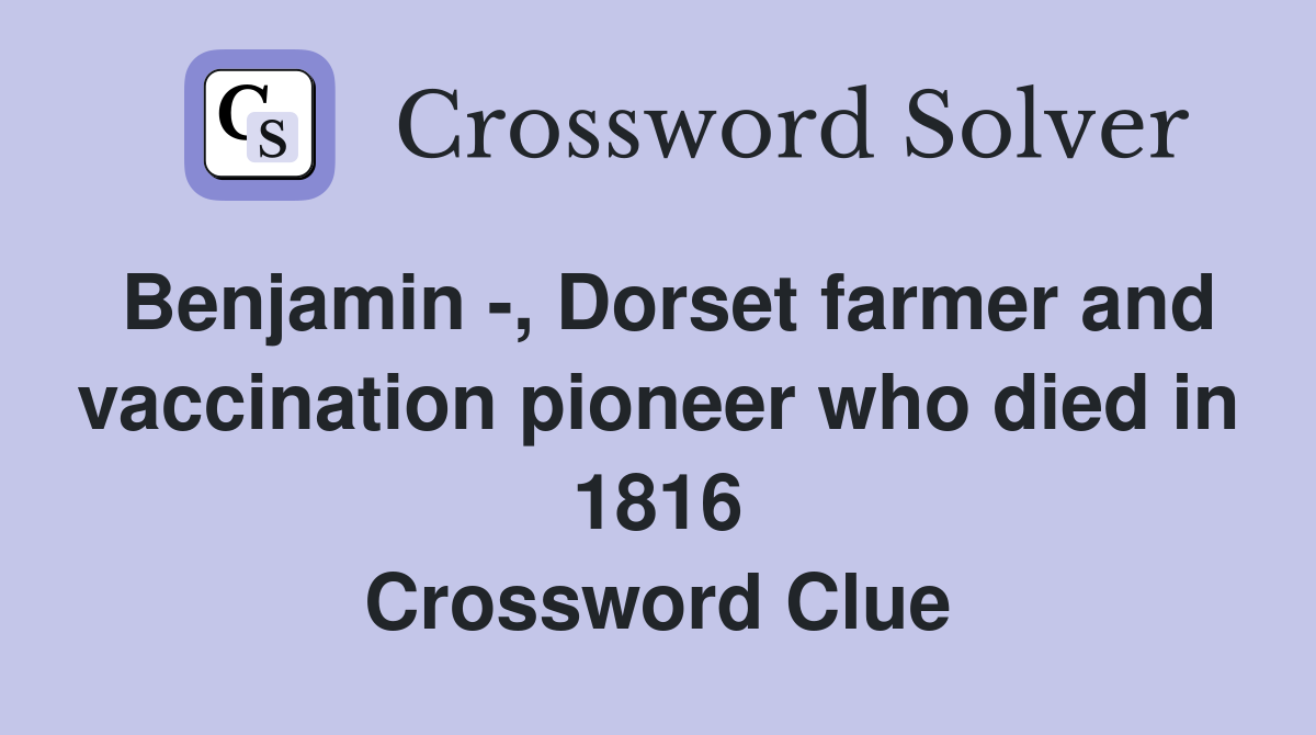 Benjamin -, Dorset farmer and vaccination pioneer who died in 1816 Crossword Clue