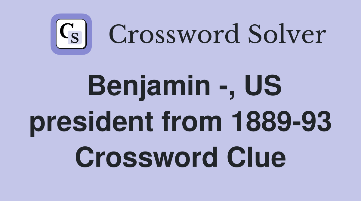 Benjamin -, US president from 1889-93 Crossword Clue