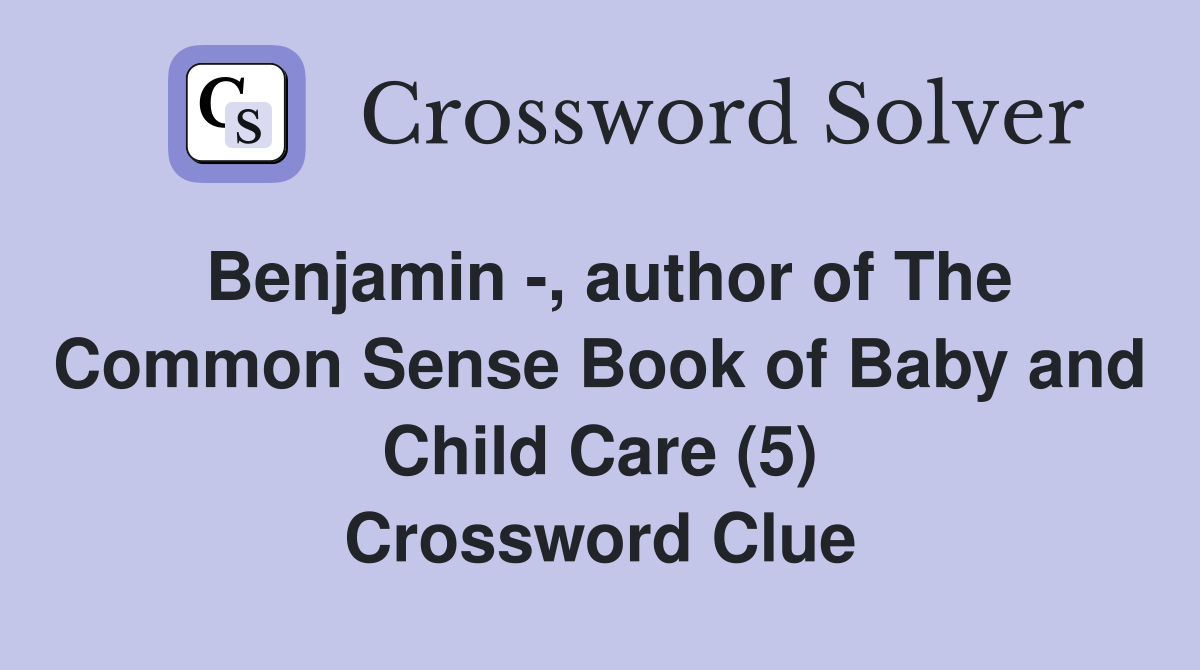 Benjamin -, author of The Common Sense Book of Baby and Child Care (5) Crossword Clue