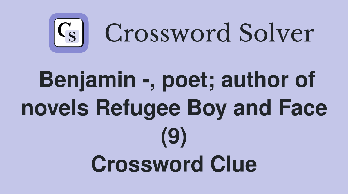 Benjamin -, poet; author of novels Refugee Boy and Face (9) Crossword Clue