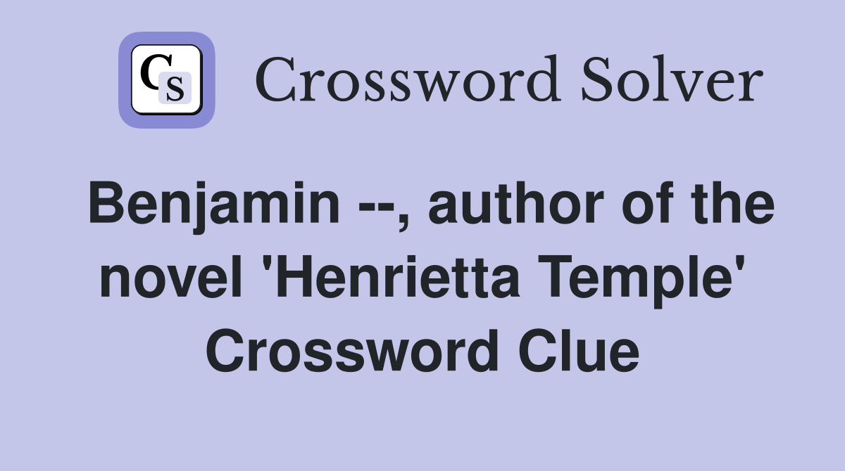 Benjamin --, author of the novel 'Henrietta Temple' Crossword Clue