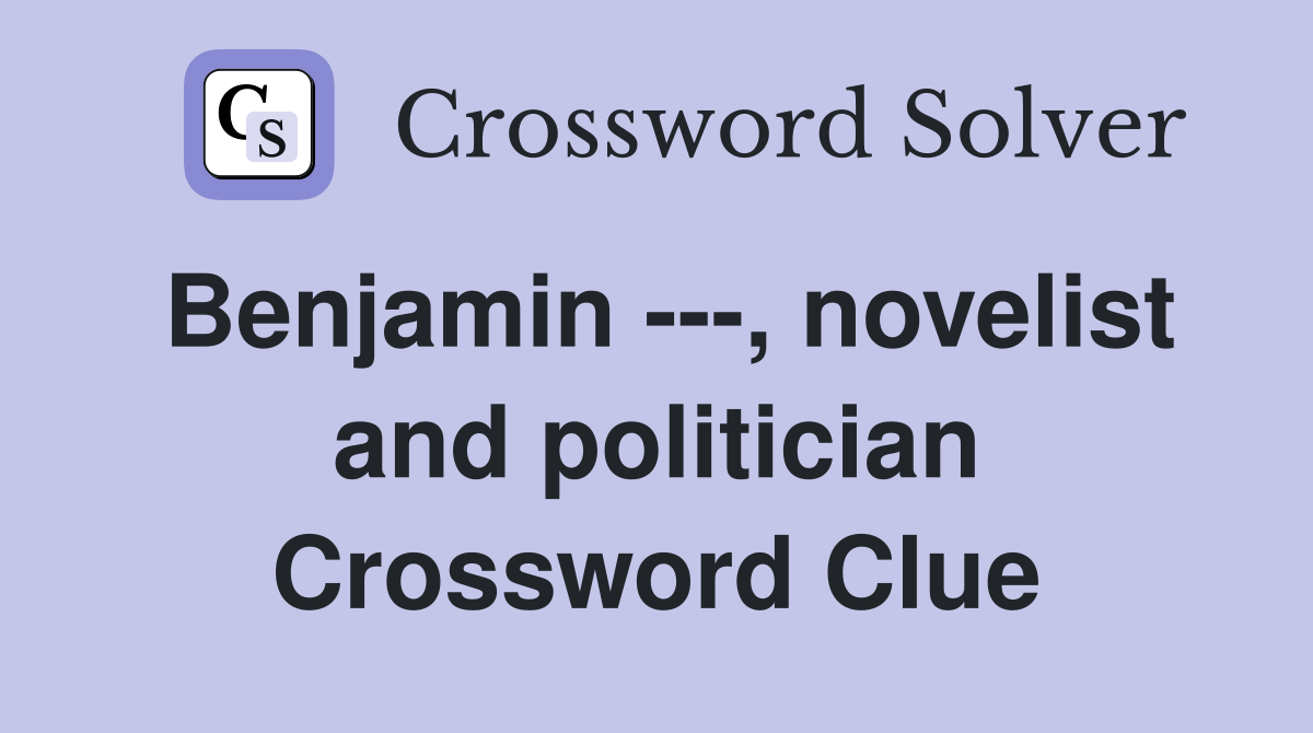 Benjamin ---, novelist and politician Crossword Clue