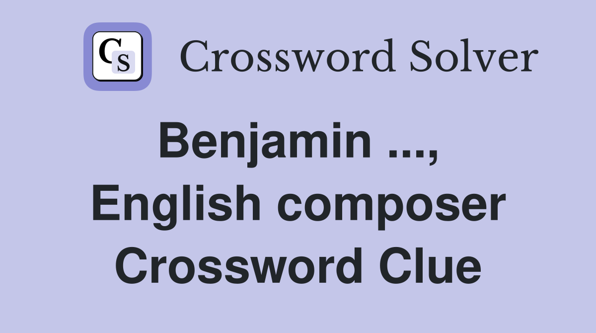 Benjamin ...,  English composer Crossword Clue
