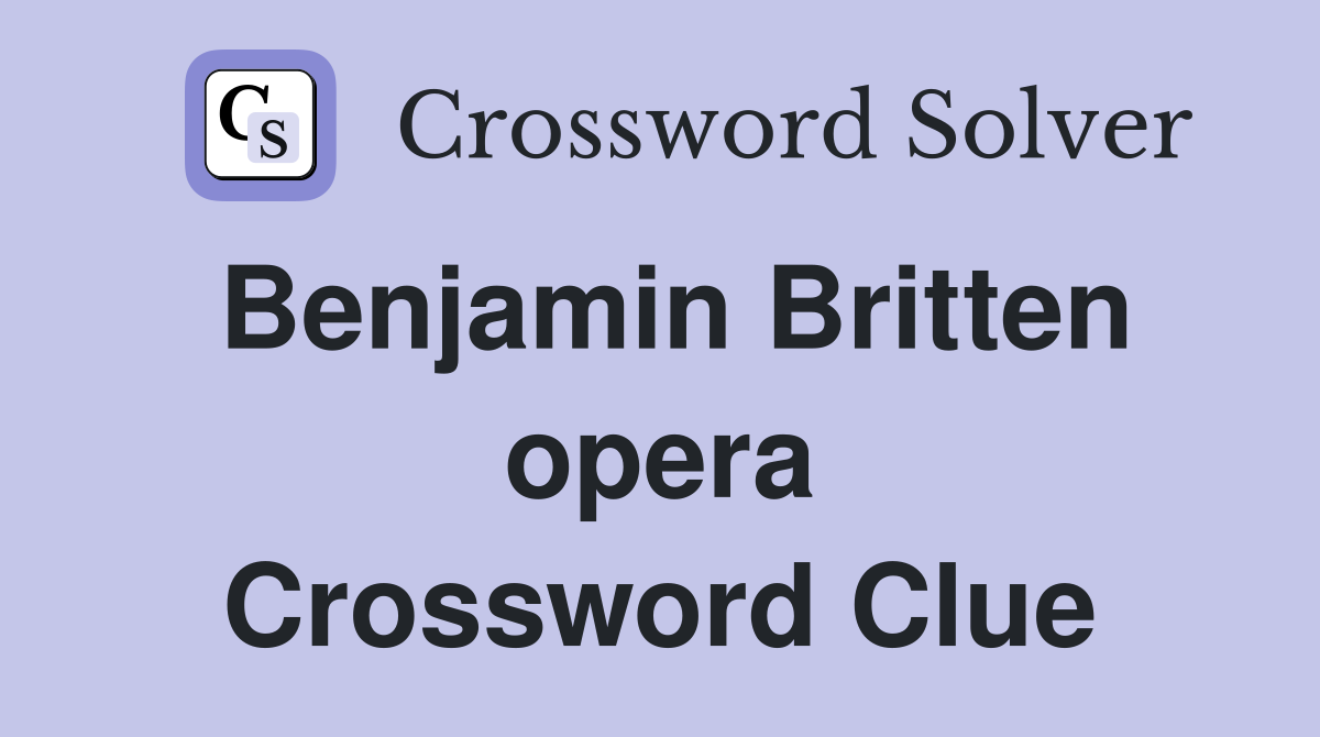 Benjamin Britten opera Crossword Clue