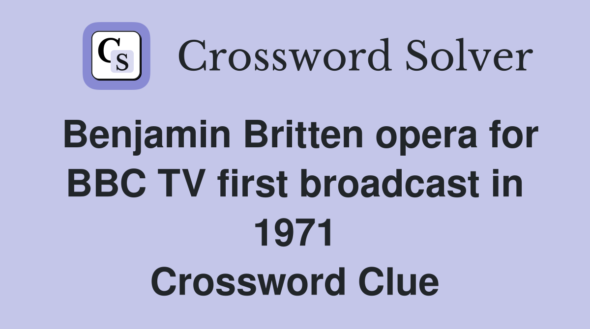 Benjamin Britten opera for BBC TV first broadcast in 1971 Crossword Clue