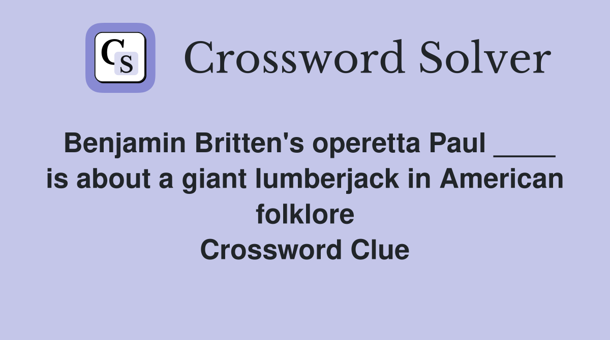 Benjamin Britten's operetta Paul ____ is about a giant lumberjack in American folklore Crossword Clue