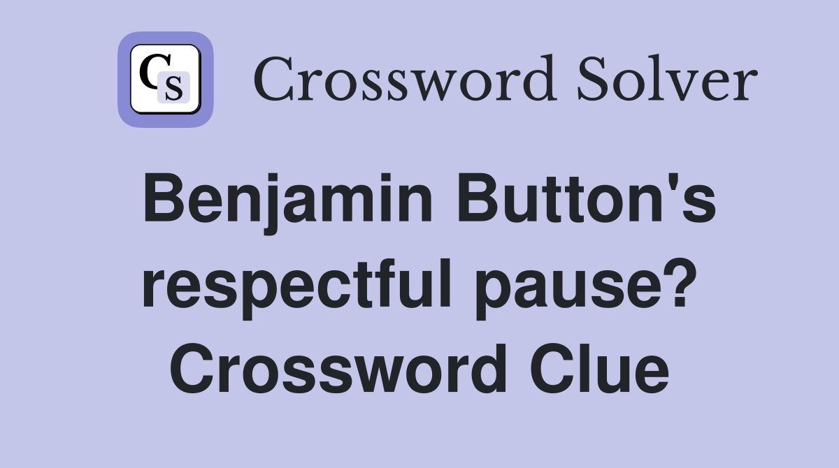 Benjamin Button's respectful pause? Crossword Clue