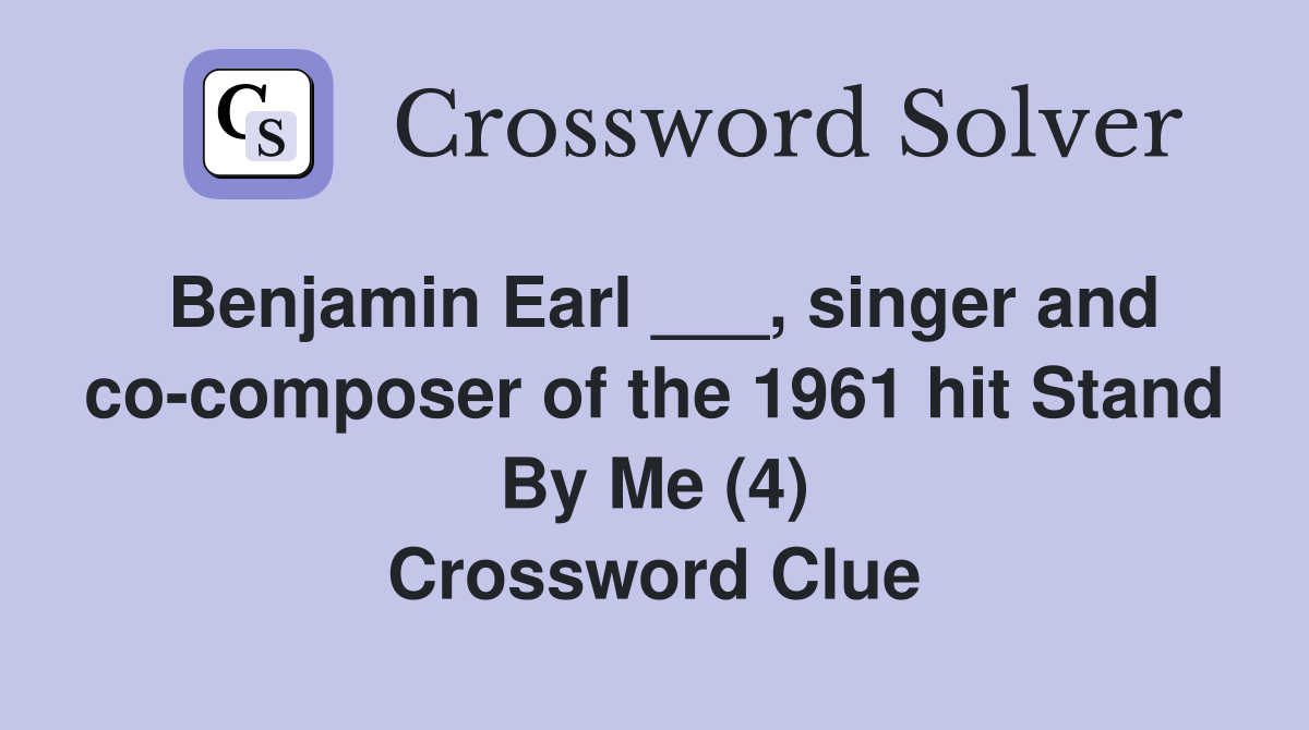 Benjamin Earl ___, singer and co-composer of the 1961 hit Stand By Me (4) Crossword Clue