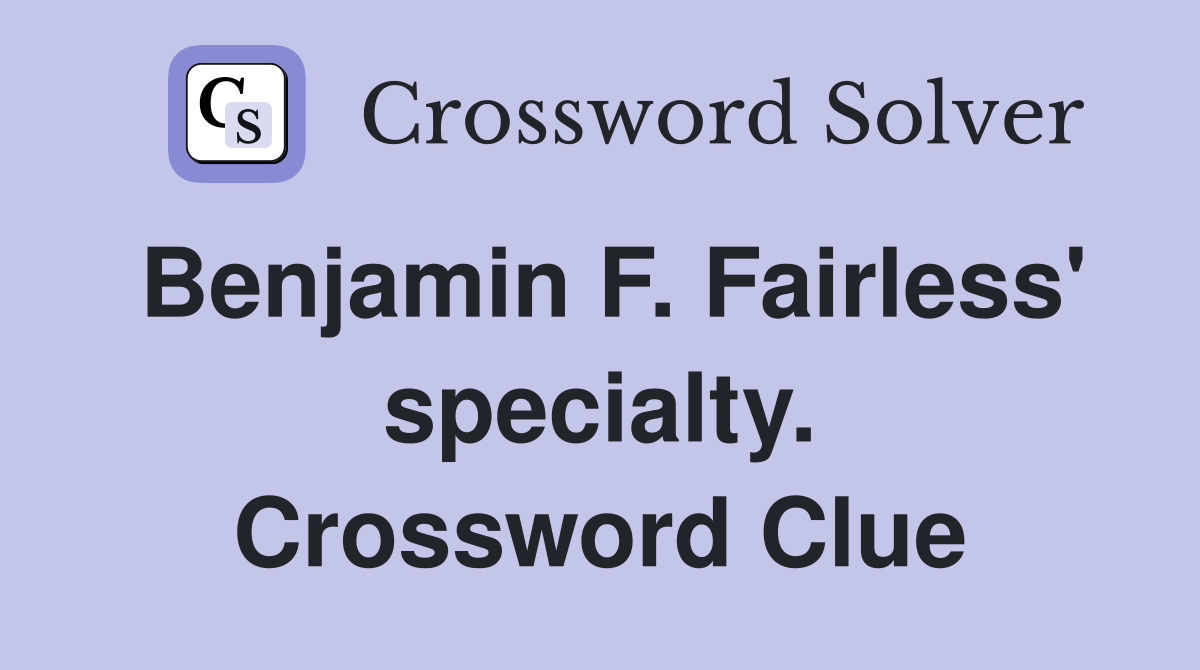 Benjamin F. Fairless' specialty. Crossword Clue