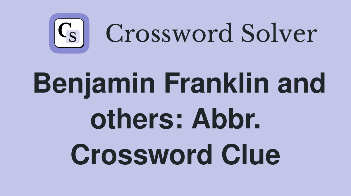Benjamin Franklin and others: Abbr. Crossword Clue