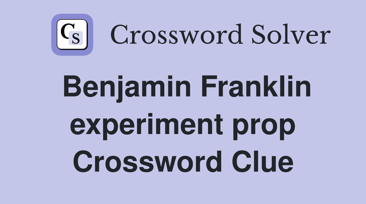 Benjamin Franklin experiment prop Crossword Clue