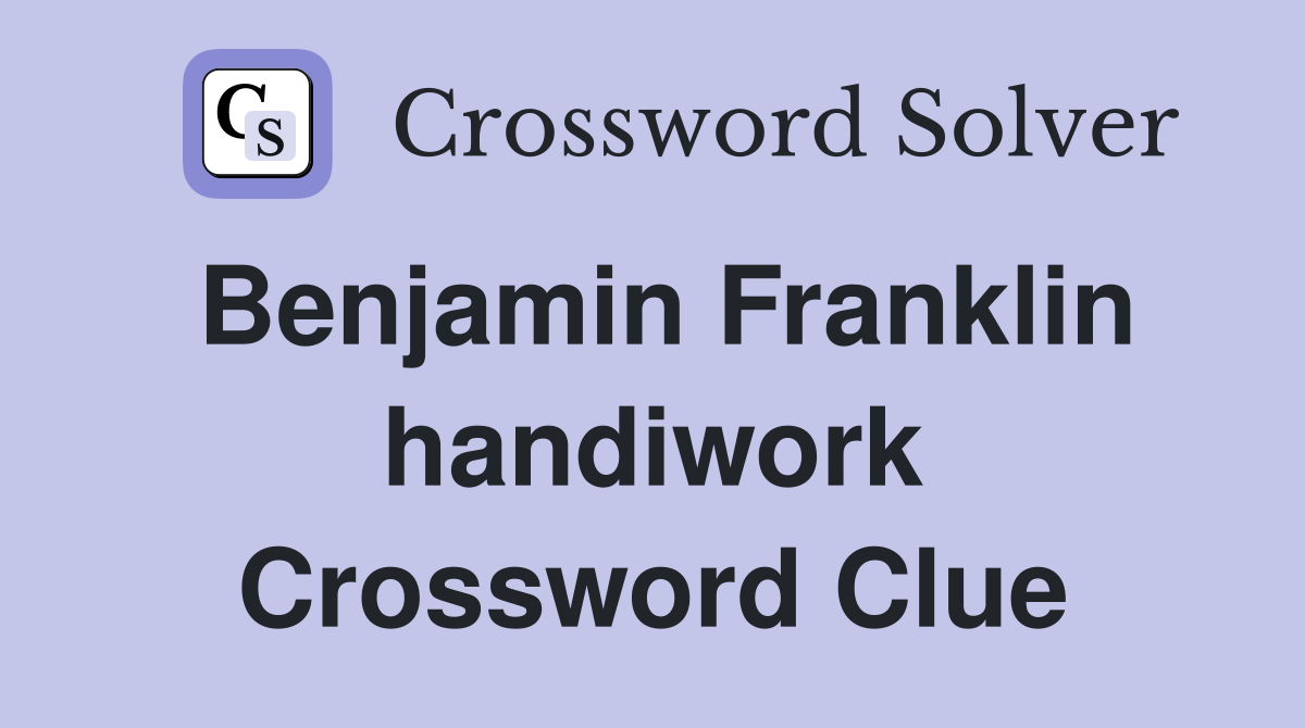 Benjamin Franklin handiwork Crossword Clue