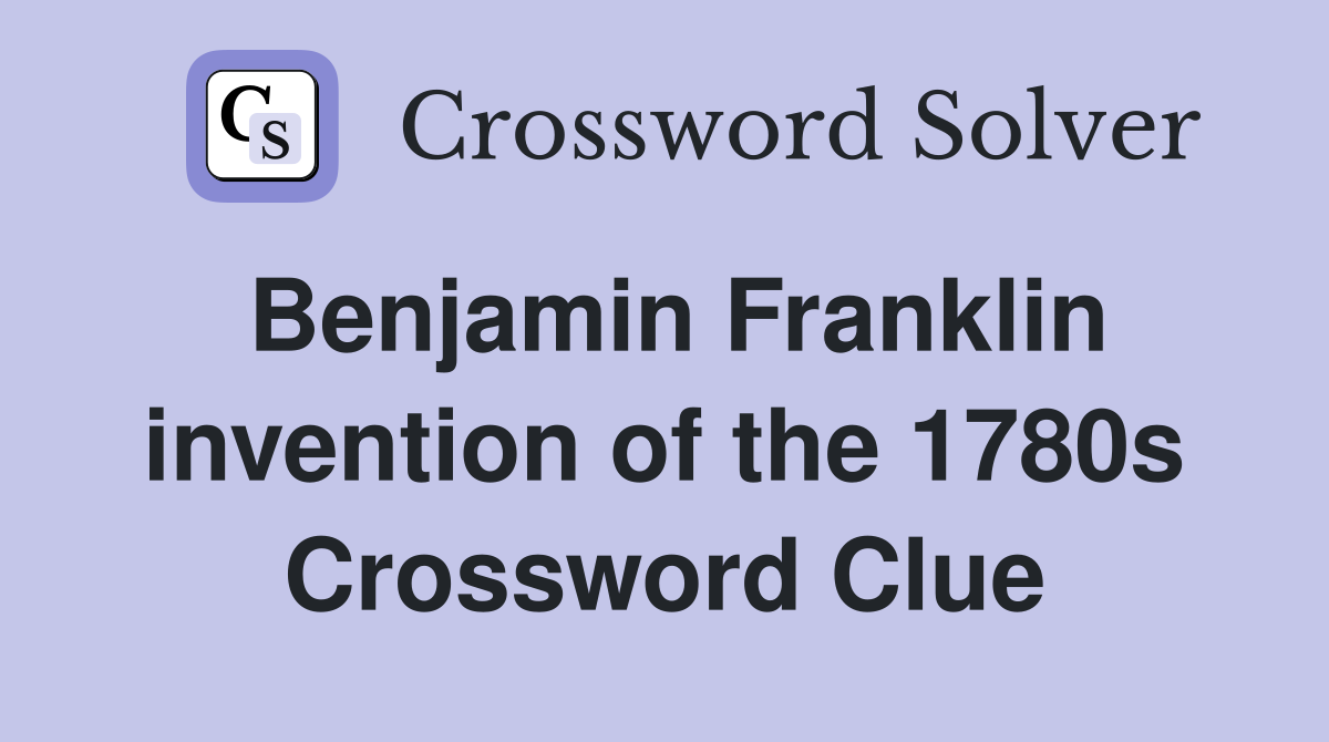 Benjamin Franklin invention of the 1780s Crossword Clue