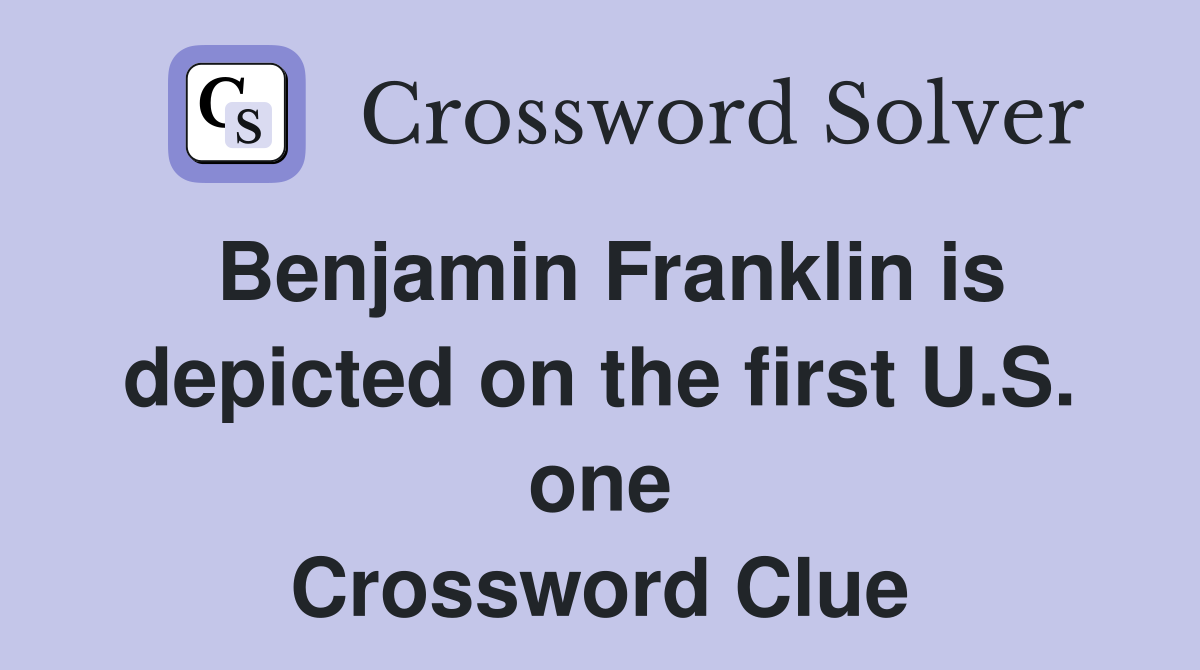 Benjamin Franklin is depicted on the first U.S. one Crossword Clue