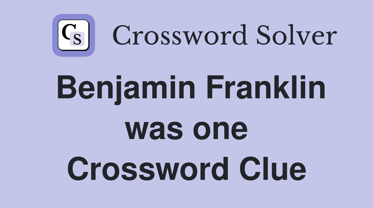 Benjamin Franklin was one Crossword Clue