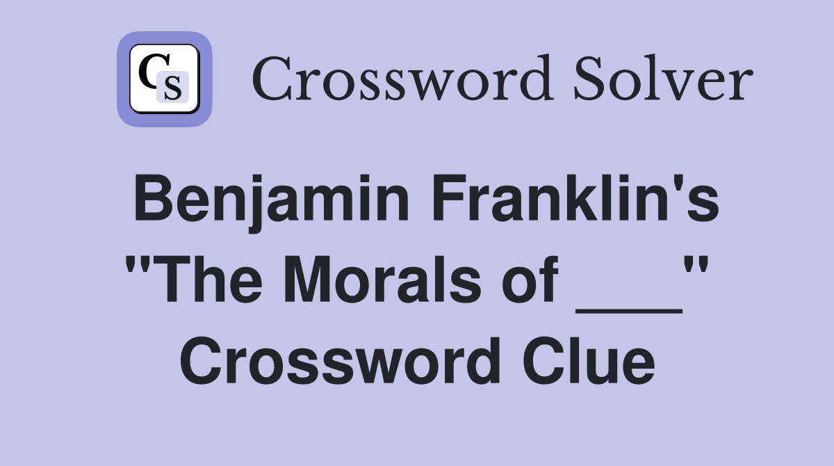 Benjamin Franklin's "The Morals of ___" Crossword Clue