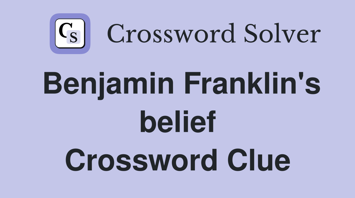 Benjamin Franklin's belief Crossword Clue