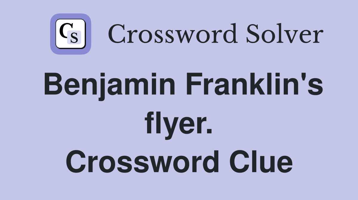 Benjamin Franklin's flyer. Crossword Clue