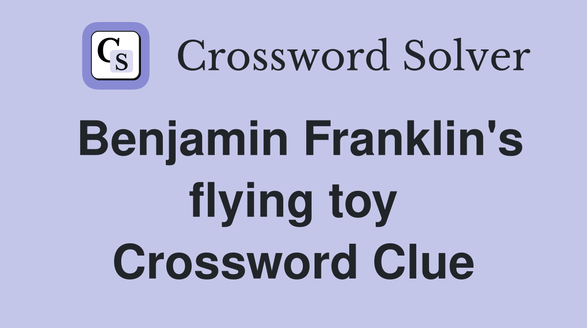 Benjamin Franklin's flying toy Crossword Clue