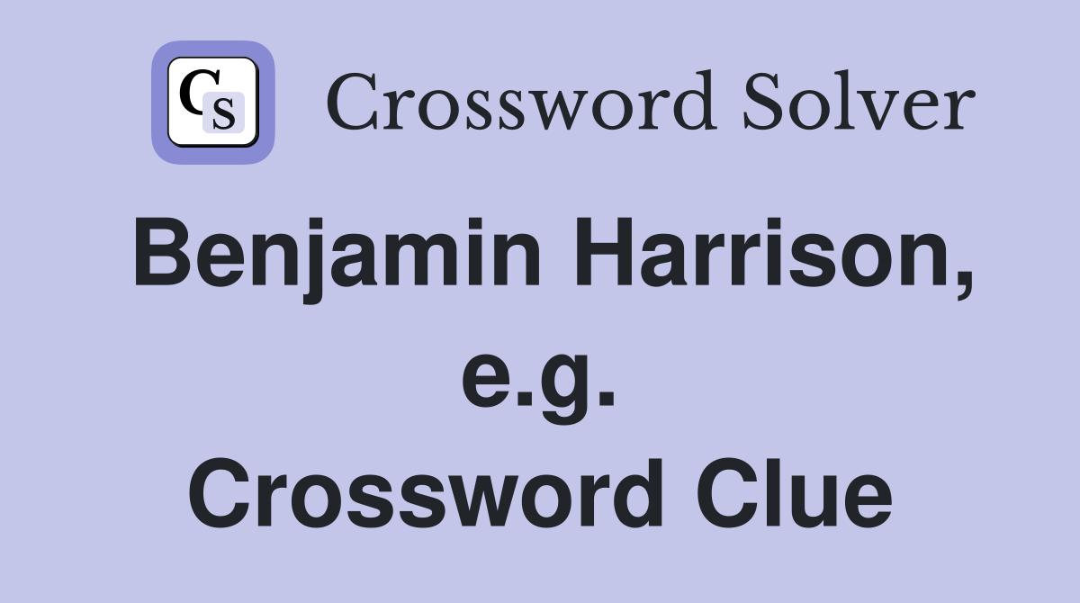 Benjamin Harrison, e.g. Crossword Clue