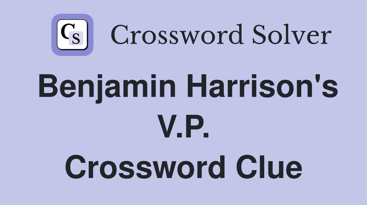 Benjamin Harrison's V.P. Crossword Clue