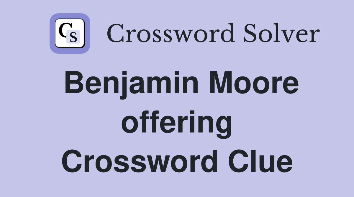 Benjamin Moore offering Crossword Clue