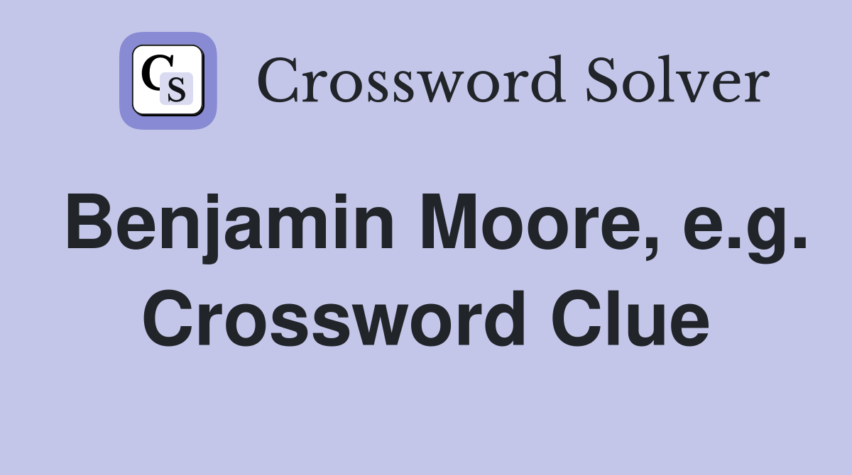 Benjamin Moore, e.g. Crossword Clue